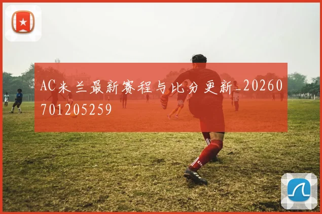 AC米兰最新赛程与比分更新_20260701205259